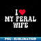 VU-20231104-12629_I Love My Feral Wife Funny I Heart My Wife 6801.jpg