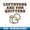 KF-20231106-10583_Leftovers are for Quitters Fun Thanksgiving Apparel 2758.jpg