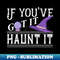 HA-20231107-5296_Halloween Witch Hat If Youve Got It Haunt It Trick Or Treat 9923.jpg