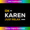 PG-20231114-1582_Ok Karen Just Relax  Funny & Hilarious Karen Meme.jpg