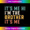 VG-20231115-1918_It's Me Hi I'm The Brother It's Me Funny Daddy Dad Brother.jpg