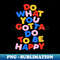 IE-20231115-4307_Do What You Gotta Do To Be Happy by The Motivated Type in Black Red Blue Yellow and Pink 8607.jpg