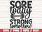 Sore Today Strong Tomorrow SVG  Cut File  Cricut  Commercial use  Silhouette  Gym Motivation  Fitness SVG.jpg