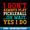 HN-20231118-33608_Pickleball Lovers I Dont Always Play Pickleball Oh Wait Yes I Do Funny Pickleball Quote 5648.jpg