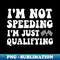 EO-20231119-23787_Im Not Speeding Im Just Qualifying 9634.jpg