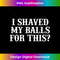 ZV-20231119-9214_Womens I Shaved My Balls For This , I Shaved My Balls For This V-Neck 4469.jpg