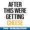 NW-20231119-2259_after this were getting cheese Cheese  Cheese Lover  Mac and Cheese  Goat Cheese  Swiss Cheese  Funny Cheese - Foodie Gift - Turophile - Loves