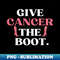 YX-20231120-51723_Pink Ribbon Breast Cancer Funny Give Cancer The Boot 8264.jpg