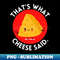 GH-20231120-77356_Thats what cheese said  Cute Cheese Pun 3934.jpg