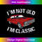 FM-20231121-3290_I'm Not Old I'm Classic Funny Car Graphic - Gifts For Dad 0664.jpg