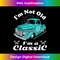 RJ-20231121-3211_I'm Not Old I'm A Classic Vintage Antique Car Truck Gift 0575.jpg