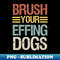 IR-20231121-9828_Brush Your Effing Dogs  Funny Dog Mom Gift  Dog Groomer Gift Idea  Pet Groomer  Mothers day Vintage Design 1147.jpg