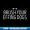 ZM-20231121-9827_Brush Your Effing Dogs  Funny Dog Mom Gift  Dog Groomer Gift Idea  Pet Groomer  Mothers day 5067.jpg