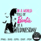 In a world full of Barbie be a Wednesday SVG, Wednesday Addams SVG.jpg