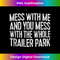 QW-20231124-5693_Mess With Me And You Mess With The Whole Trailer Park Shirt Tank Top 1418.jpg