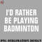 BM2908231500247-Badminton PNG Id Rather Be Playing Badminton - Badminton Lover Gift.jpg