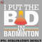 BM2908231500255-Badminton PNG I Put The Bad In Badminton.jpg