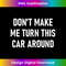GK-20231125-6080_Don't Make Me Turn This Car Around, Funny, Jokes, Sarcastic 1129.jpg