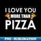 SP-26307_I Love You More Than Pizza Food Humor Funny Pizza Lover Gift 9291.jpg