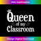 UH-20231126-6325_Queen Of My Classroom T Teacher Back To School Gifts 2391.jpg