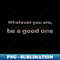 OC-44978_Whatever you are be a good one 2304.jpg