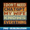 BL-17357_I Dont Need Chat GPT My Wife thinks she know everything vintage 6071.jpg