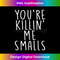 FW-20231128-8278_You're Killin Me Smalls Funny Cute Baseball 4301.jpg