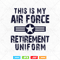 This Is My Air Force Retirement Uniform Preview 1.jpg