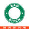 Bad Bitch Svg, Starbucks Coffee Ring Svg, Boss Girl Svg, Cricut, Silhouette Vector Cut File.jpg