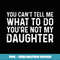 You Can't Tell Me What To Do You're Not My Daughter - Digital Sublimation Download File