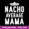 Nacho Average Mama Cinco De Mayo Funny Mexican Gift - Professional Sublimation Digital Download