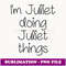 I'm JULIET Doing Funny Things Women Name Birthday Gift Idea - Instant Sublimation Digital Download