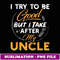 I Try To Be Good But I Take After My Uncle Funny Gift - Elegant Sublimation PNG Download