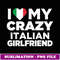 I Love My Crazy Italian Girlfriend Cute Italy Native -