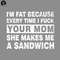 KL1501242293-Offensive Funny Im Fat Because Every Time I Fuck Your Mom She Makes Me A Sandwich PNG download.jpg