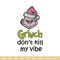 Dont kill my vibe Embroidery Design, Grinch Embroidery,Embroidery File, Chrismas Embroidery,Anime shirt,Digital download.jpg