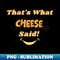 YP-66845_Thats What Cheese Said - Silly Cheese Themed Design 1230.jpg