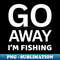 ZE-32946_go away im fishing fishing lover 8033.jpg