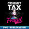 EL-76846_Tax Fraud Shirt  Commit Tax Fraud 7280.jpg