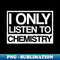 UH-17597_Chemistry Teacher Shirt  Only Listen To Chemistry Gift 6758.jpg