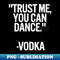 VP-81660_TRUST ME YOU CAN DANCE VODKA black  Cool and Funny quotes 1847.jpg