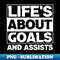 Lifes About Goals And Assists Soccer Hockey Basketball Joke Funny  Humor SArcastic Saying Quote Joke - Instant PNG Sublimation Download - Create with Confidence