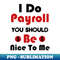 I Do Payroll You Should Be Nice To Me - PNG Sublimation Digital Download - Transform Your Sublimation Creations