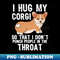 PS-8226_I Hug My Corgi So I Dont Punch People In The Throat 3011.jpg