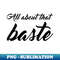 All About That Baste - Sublimation-Ready PNG File - Revolutionize Your Designs