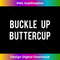 OI-20240115-3344_Buckle Up Buttercup T - Funny Cool buttercup tee  0491.jpg