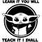 Baby Yoda Learn It To Will Teach It I Shall SVG.jpg