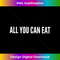 All you can eat - Premium Sublimation Digital Download