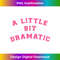 Little Bit Dramatic a Funny Cute Pink Matching - Decorative Sublimation PNG File