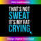 That's Not Sweat Its My Fat Crying Funny Gym Life Shirt Tank Top 2 - Retro PNG Sublimation Digital Download